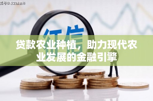 彭泽贷款农业种植，助力现代农业发展的金融引擎