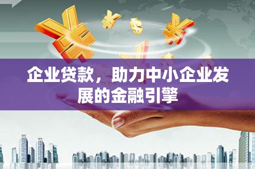 彭泽企业贷款，助力中小企业发展的金融引擎