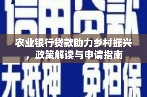 彭泽农业银行贷款助力乡村振兴，政策解读与申请指南