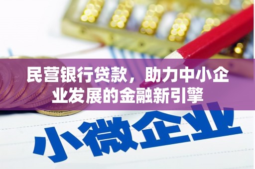 彭泽民营银行贷款，助力中小企业发展的金融新引擎