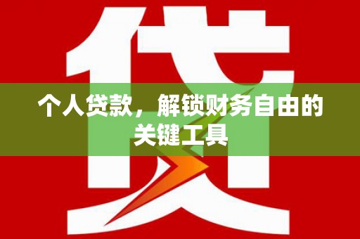 彭泽个人贷款，解锁财务自由的关键工具