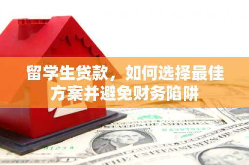彭泽留学生贷款，如何选择最佳方案并避免财务陷阱