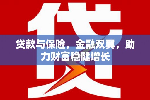 彭泽贷款与保险，金融双翼，助力财富稳健增长