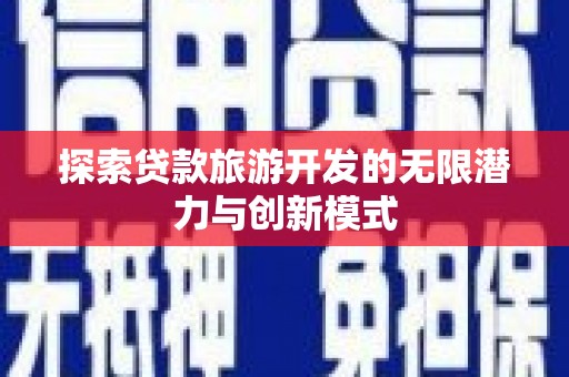彭泽探索贷款旅游开发的无限潜力与创新模式