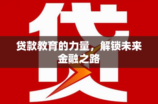 彭泽贷款教育的力量，解锁未来金融之路
