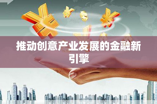 彭泽推动创意产业发展的金融新引擎